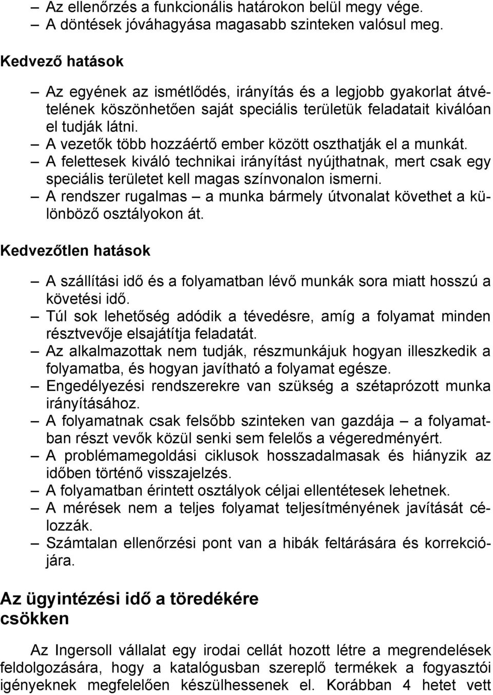 A vezetők több hozzáértő ember között oszthatják el a munkát. A felettesek kiváló technikai irányítást nyújthatnak, mert csak egy speciális területet kell magas színvonalon ismerni.