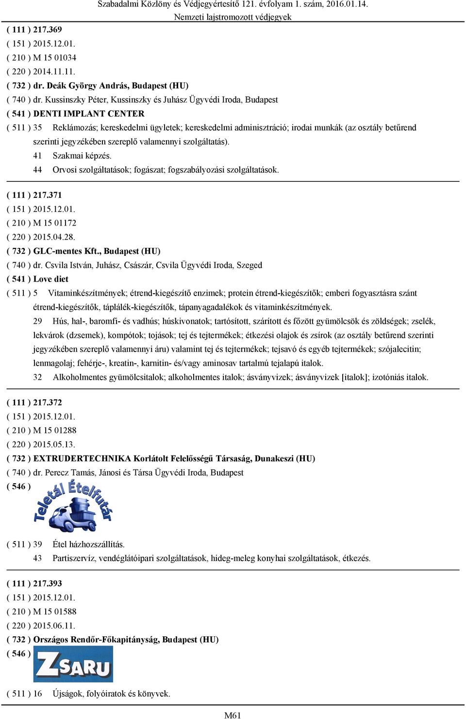 betűrend szerinti 41 Szakmai képzés. Szabadalmi Közlöny és Védjegyértesítő 121. évfolyam 1. szám, 2016.01.14. 44 Orvosi szolgáltatások; fogászat; fogszabályozási szolgáltatások. ( 111 ) 217.