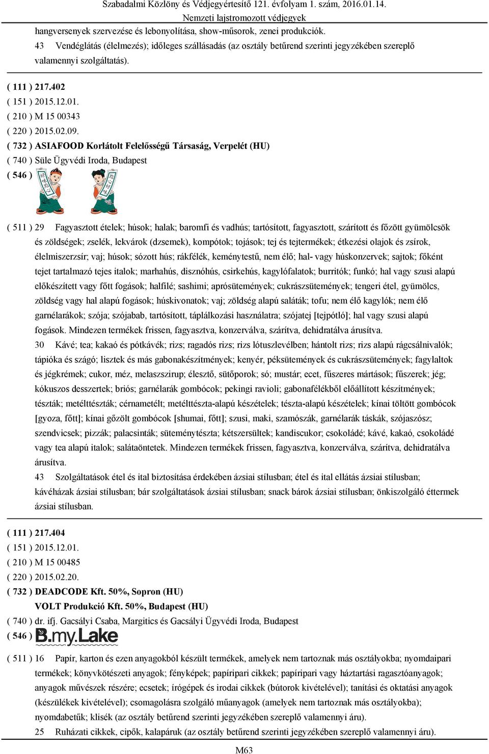 ( 732 ) ASIAFOOD Korlátolt Felelősségű Társaság, Verpelét (HU) ( 740 ) Süle Ügyvédi Iroda, Budapest ( 511 ) 29 Fagyasztott ételek; húsok; halak; baromfi és vadhús; tartósított, fagyasztott, szárított