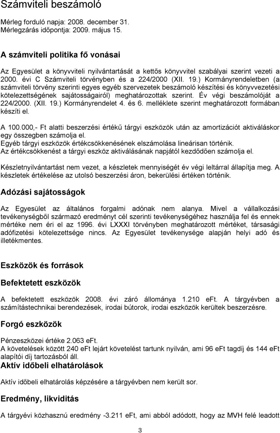 ) Kormányrendeletben (a számviteli törvény szerinti egyes egyéb szervezetek beszámoló készítési és könyvvezetési kötelezettségének sajátosságairól) meghatározottak szerint.