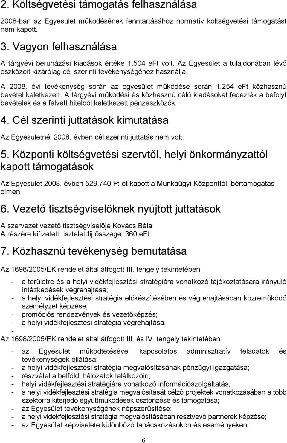 254 eft közhasznú bevétel keletkezett. A tárgyévi működési és közhasznú célú kiadásokat fedezték a befolyt bevételek és a felvett hitelből keletkezett pénzeszközök. 4.