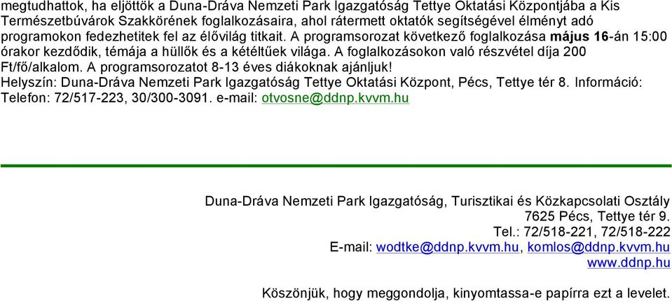 A foglalkozásokon való részvétel díja 200 Ft/fő/alkalom. A programsorozatot 8-13 éves diákoknak ajánljuk! Helyszín: Duna-Dráva Nemzeti Park Igazgatóság Tettye Oktatási Központ, Pécs, Tettye tér 8.