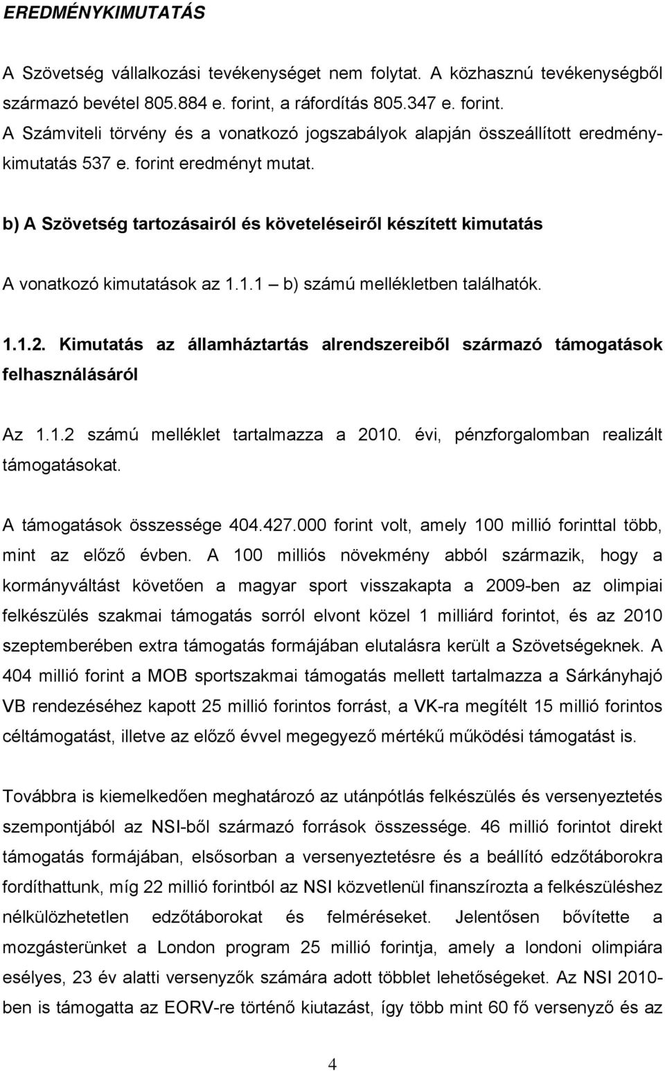 b) A Szövetség tartozásairól és követeléseiről készített kimutatás A vonatkozó kimutatások az 1.1.1 b) számú mellékletben találhatók. 1.1.2.