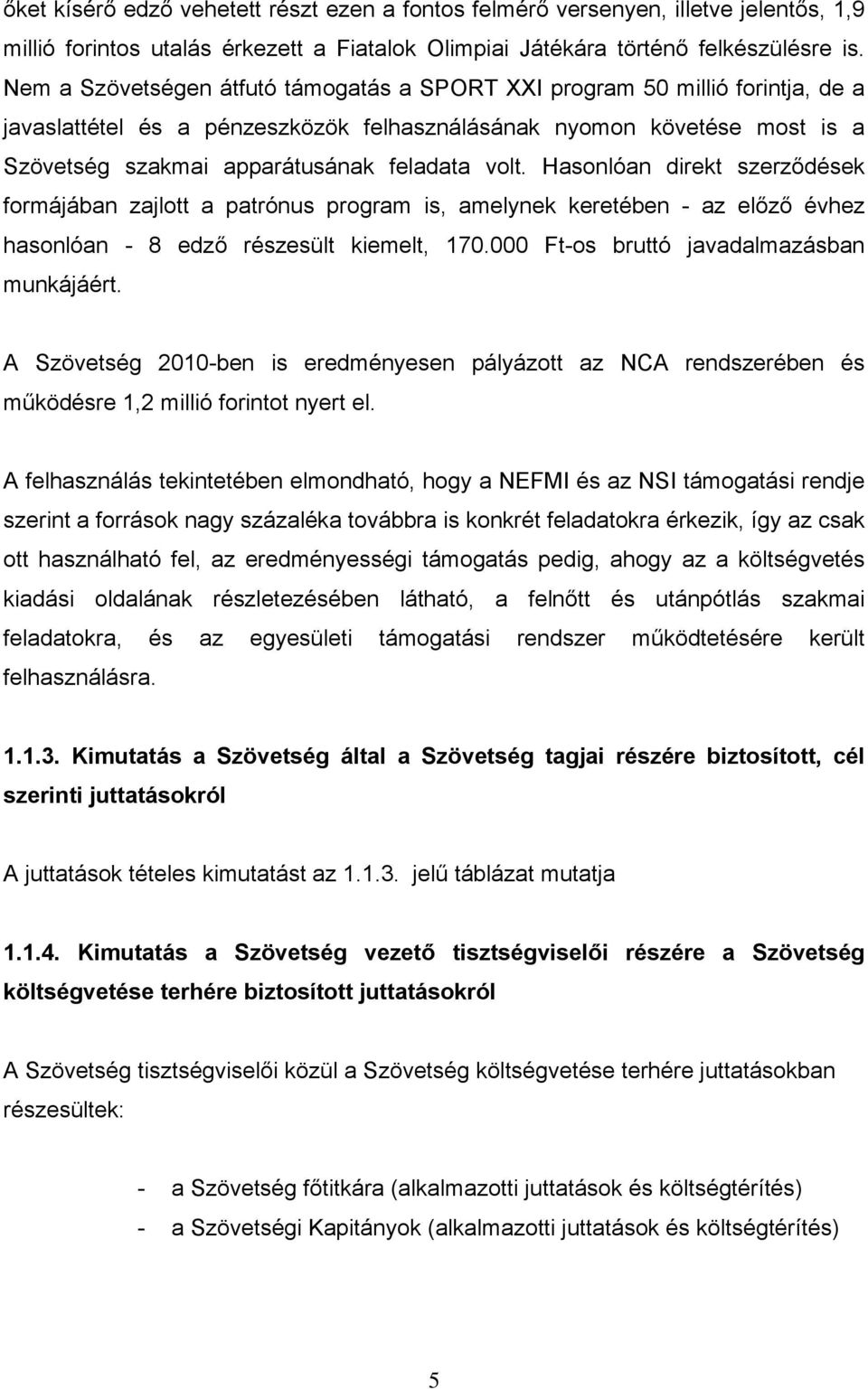 volt. Hasonlóan direkt szerződések formájában zajlott a patrónus program is, amelynek keretében - az előző évhez hasonlóan - 8 edző részesült kiemelt, 170.000 Ft-os bruttó javadalmazásban munkájáért.