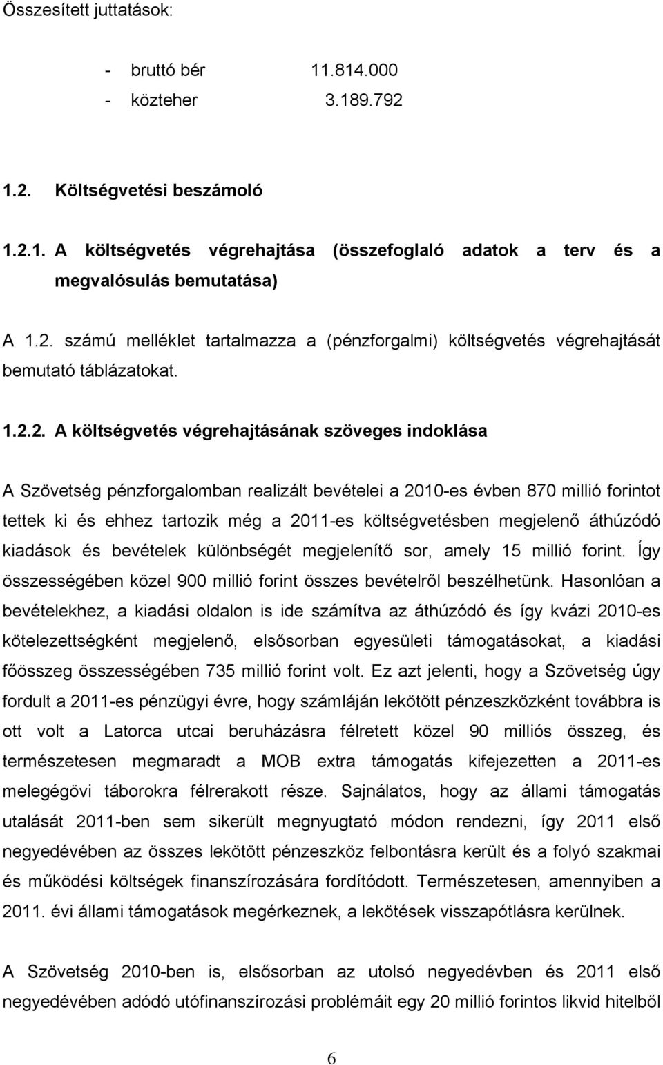 megjelenő áthúzódó kiadások és bevételek különbségét megjelenítő sor, amely 15 millió forint. Így összességében közel 900 millió forint összes bevételről beszélhetünk.