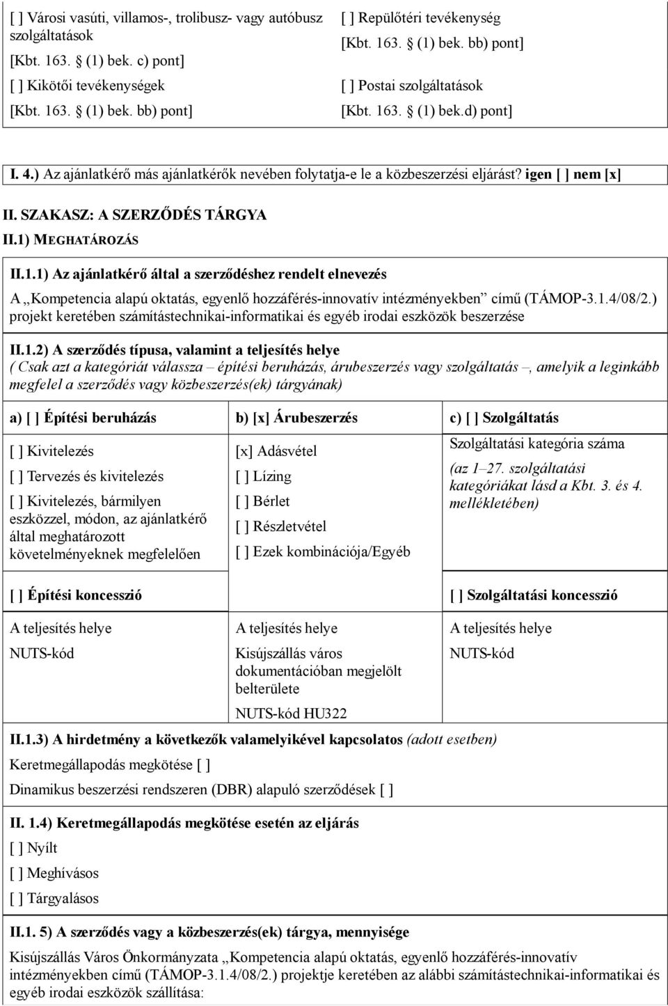 1.4/08/2.) projekt keretében számítástechnikai-informatikai és egyéb irodai eszközök beszerzése II.1.2) A szerződés típusa, valamint a teljesítés helye ( Csak azt a kategóriát válassza építési