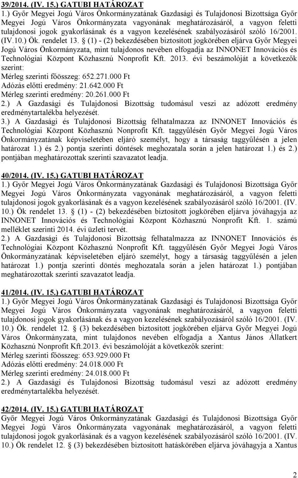 2013. évi beszámolóját a következők szerint: Mérleg szerinti főösszeg: 652.271.000 Ft Adózás előtti eredmény: 21.642.000 Ft Mérleg szerinti eredmény: 20.261.000 Ft 2.