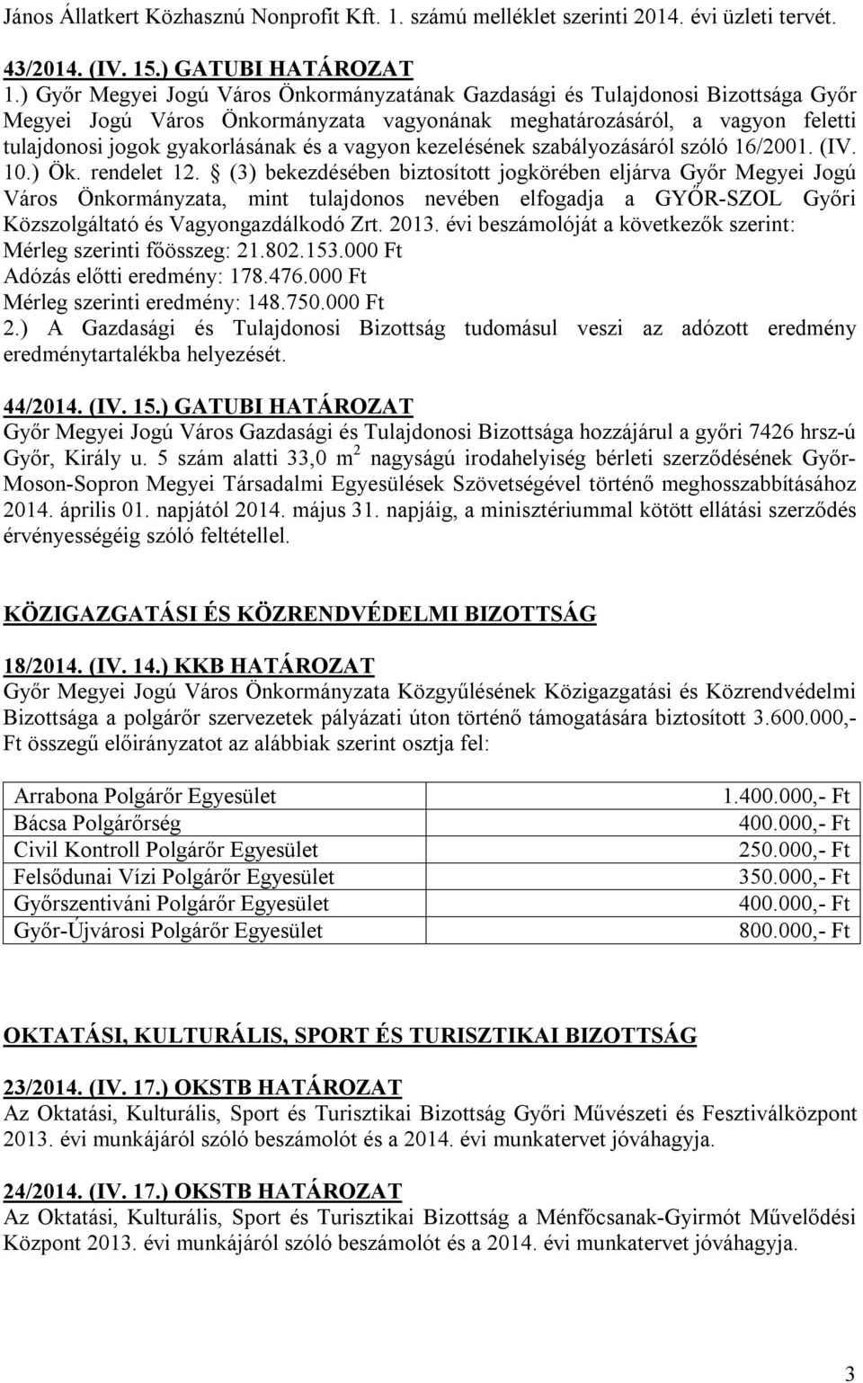 évi beszámolóját a következők szerint: Mérleg szerinti főösszeg: 21.802.153.000 Ft Adózás előtti eredmény: 178.476.000 Ft Mérleg szerinti eredmény: 148.750.000 Ft 2.