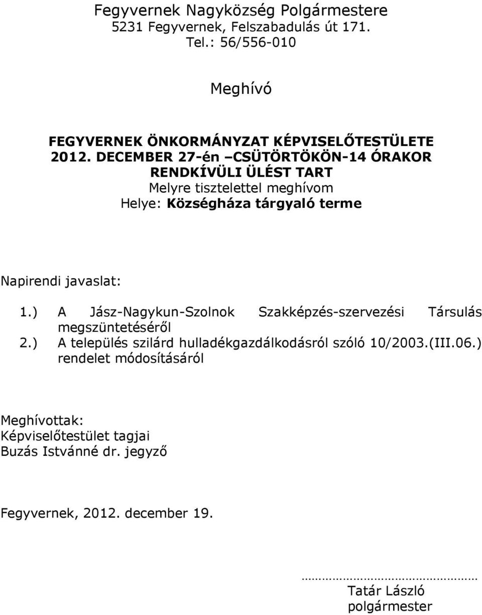 DECEMBER 27-én CSÜTÖRTÖKÖN-14 ÓRAKOR RENDKÍVÜLI ÜLÉST TART Melyre tisztelettel meghívom Helye: Községháza tárgyaló terme Napirendi javaslat: 1.