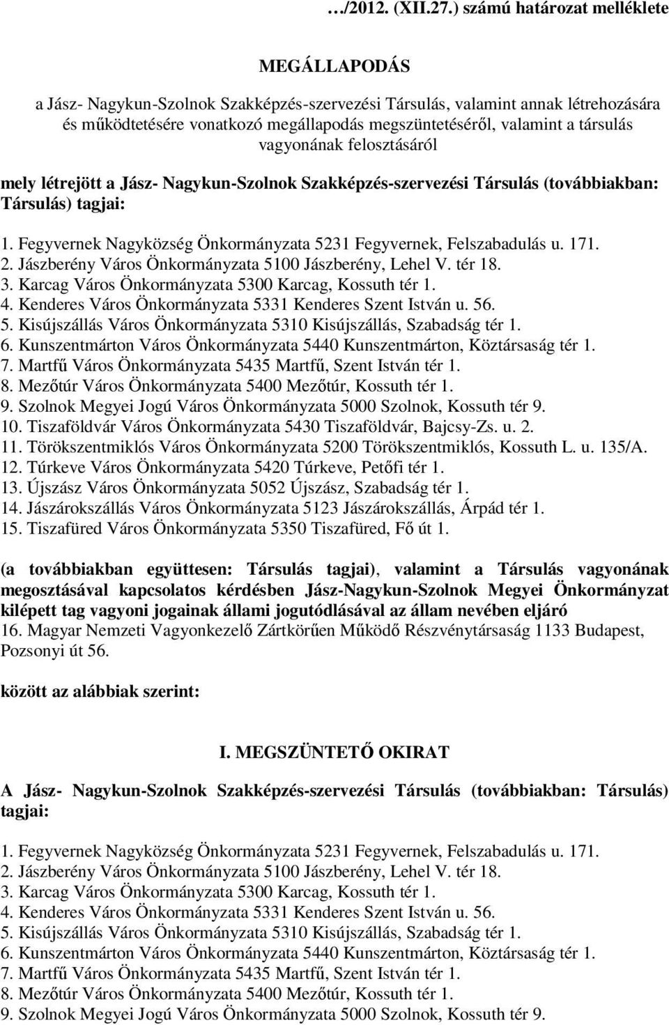 vagyonának felosztásáról mely létrejött a Jász- Nagykun-Szolnok Szakképzés-szervezési (továbbiakban: ) tagjai: 1. Fegyvernek Nagyközség Önkormányzata 5231 Fegyvernek, Felszabadulás u. 171. 2.