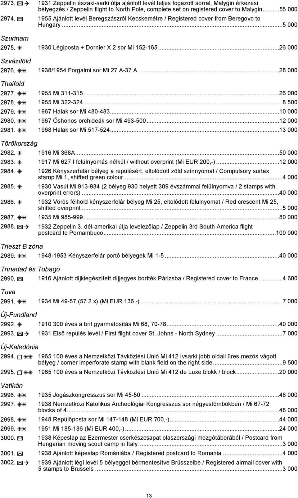 1938/1954 Forgalmi sor Mi 27 A-37 A...28 000 Thaiföld 2977. 1955 Mi 311-315...26 000 2978. 1955 Mi 322-324...8 500 2979. 1967 Halak sor Mi 480-483...10 000 2980. 1967 Őshonos orchideák sor Mi 493-500.