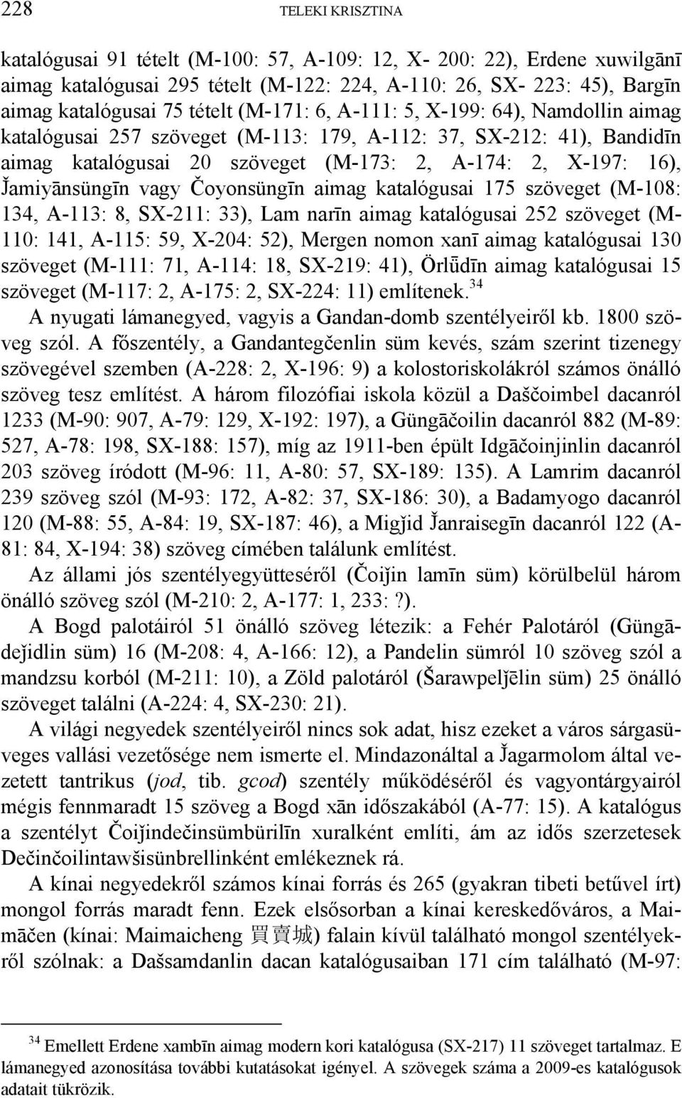 vagy Čoyonsüngīn aimag katalógusai 175 szöveget (M-108: 134, A-113: 8, SX-211: 33), Lam narīn aimag katalógusai 252 szöveget (M- 110: 141, A-115: 59, X-204: 52), Mergen nomon xanī aimag katalógusai