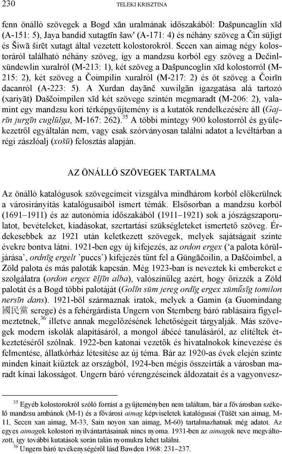 Secen xan aimag négy kolostoráról található néhány szöveg, így a mandzsu korból egy szöveg a Dečinlxündewlin xuralról (M-213: 1), két szöveg a Dašpuncoglin xīd kolostorról (M- 215: 2), két szöveg a