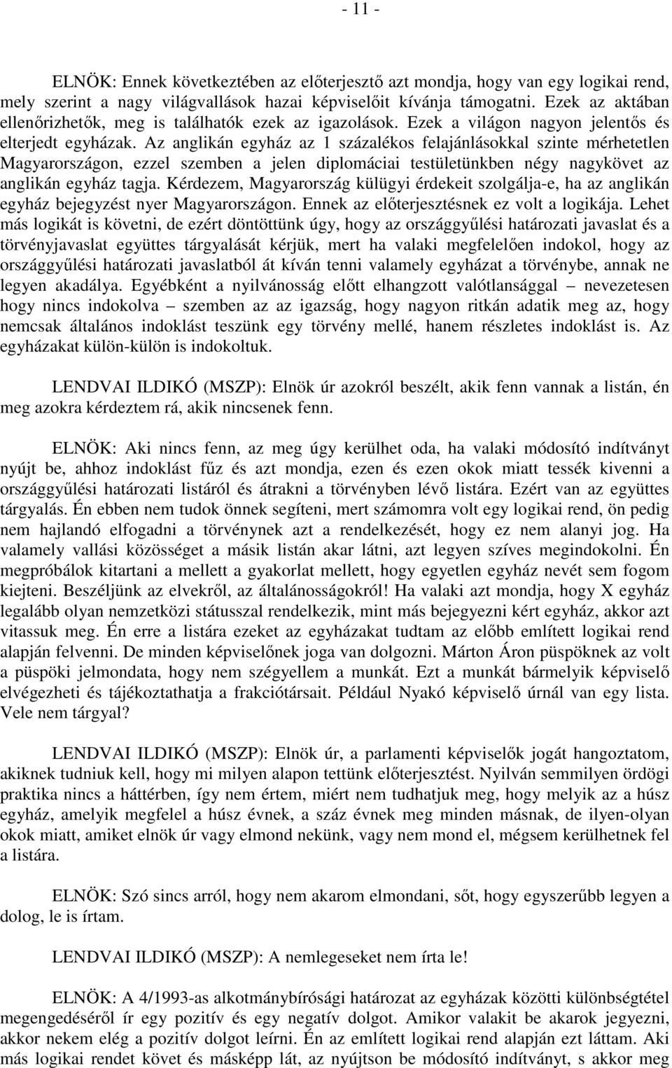 Az anglikán egyház az 1 százalékos felajánlásokkal szinte mérhetetlen Magyarországon, ezzel szemben a jelen diplomáciai testületünkben négy nagykövet az anglikán egyház tagja.