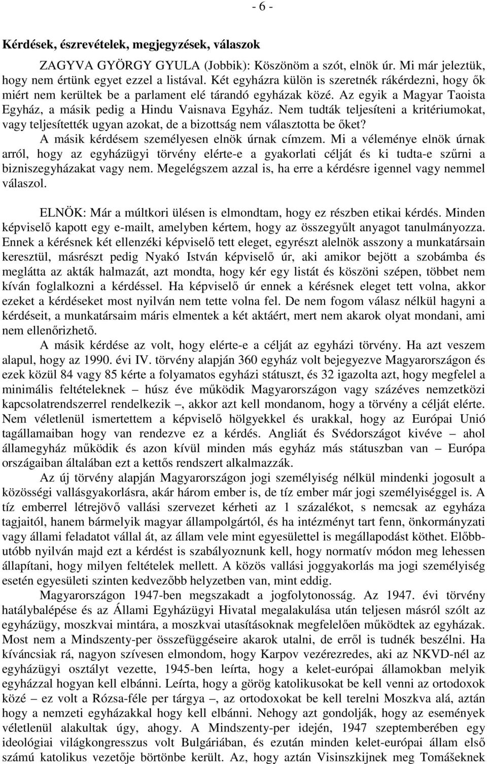 Nem tudták teljesíteni a kritériumokat, vagy teljesítették ugyan azokat, de a bizottság nem választotta be őket? A másik kérdésem személyesen elnök úrnak címzem.