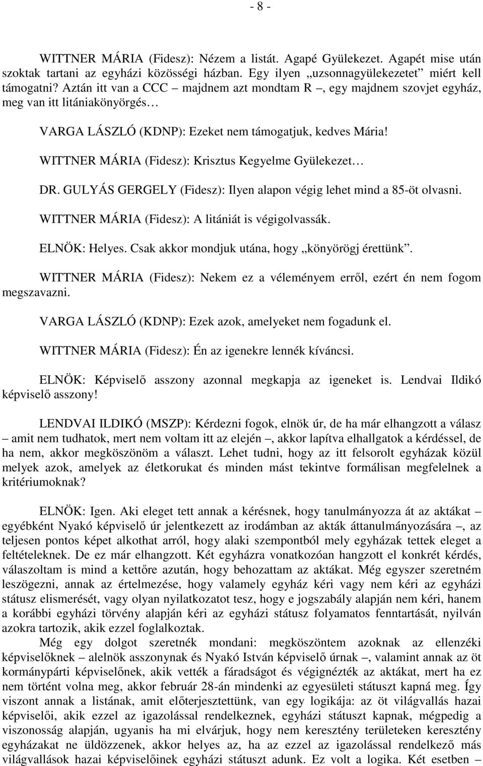 WITTNER MÁRIA (Fidesz): Krisztus Kegyelme Gyülekezet DR. GULYÁS GERGELY (Fidesz): Ilyen alapon végig lehet mind a 85-öt olvasni. WITTNER MÁRIA (Fidesz): A litániát is végigolvassák. ELNÖK: Helyes.