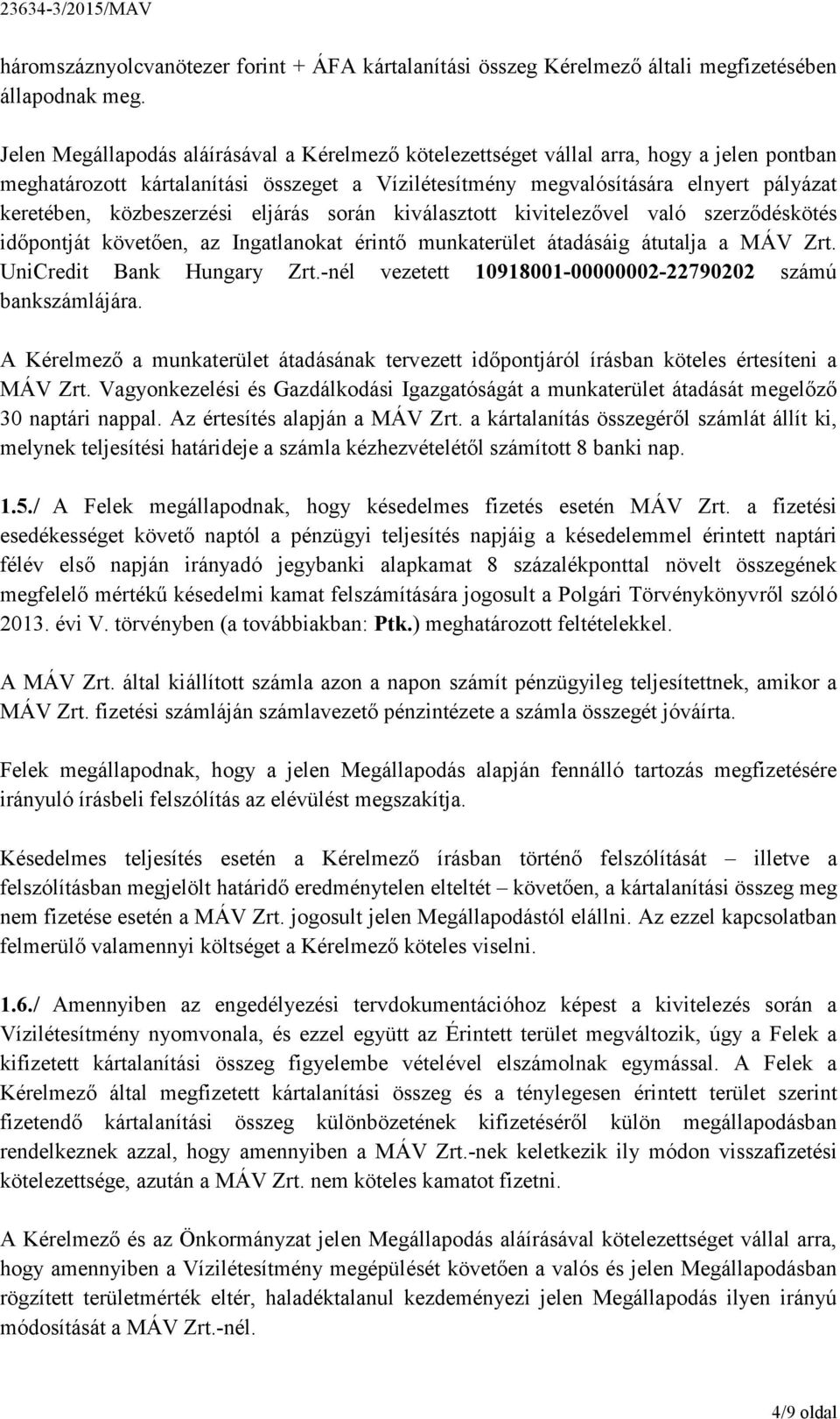 közbeszerzési eljárás során kiválasztott kivitelezővel való szerződéskötés időpontját követően, az Ingatlanokat érintő munkaterület átadásáig átutalja a MÁV Zrt. UniCredit Bank Hungary Zrt.