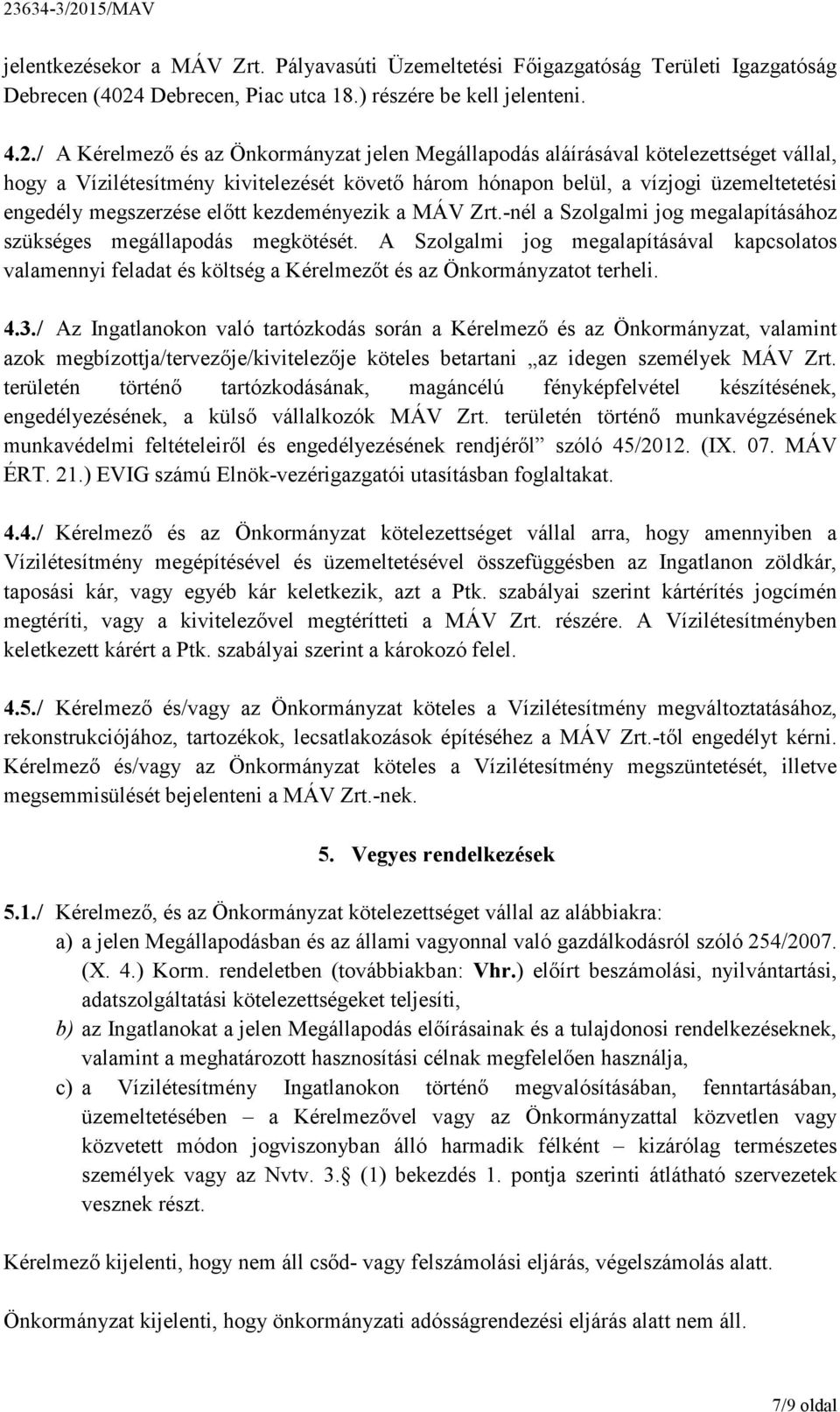 / A Kérelmező és az Önkormányzat jelen Megállapodás aláírásával kötelezettséget vállal, hogy a Vízilétesítmény kivitelezését követő három hónapon belül, a vízjogi üzemeltetetési engedély megszerzése