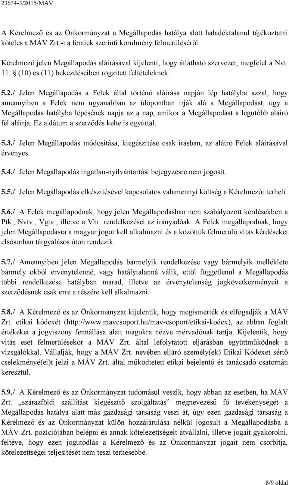 / Jelen Megállapodás a Felek által történő aláírása napján lép hatályba azzal, hogy amennyiben a Felek nem ugyanabban az időpontban írják alá a Megállapodást, úgy a Megállapodás hatályba lépésének