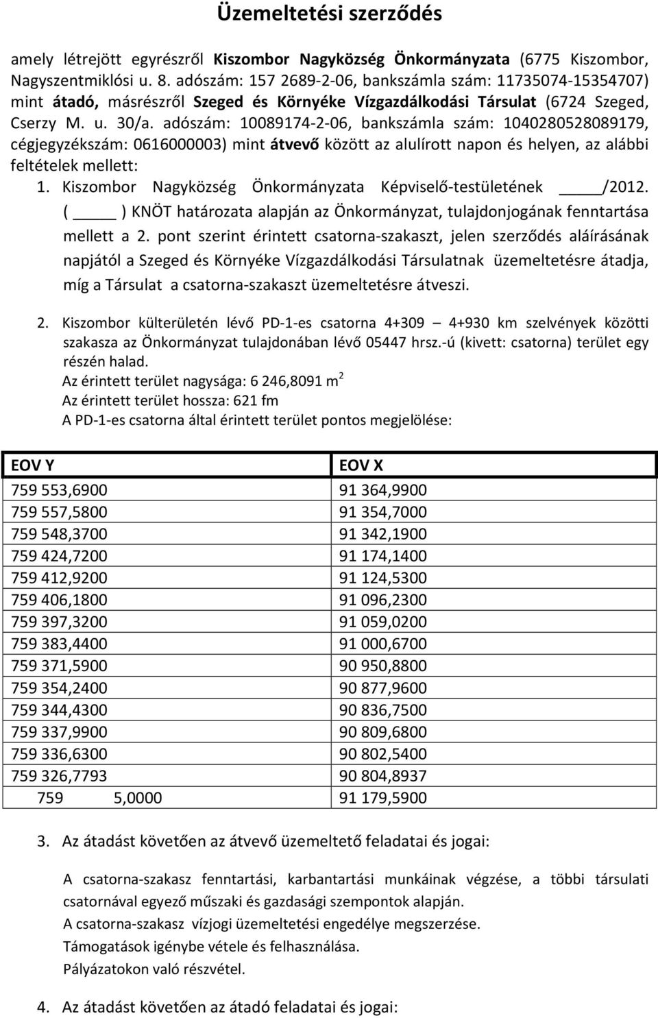 adószám: 10089174-2-06, bankszámla szám: 1040280528089179, cégjegyzékszám: 0616000003) mint átvevő között az alulírott napon és helyen, az alábbi feltételek mellett: 1.