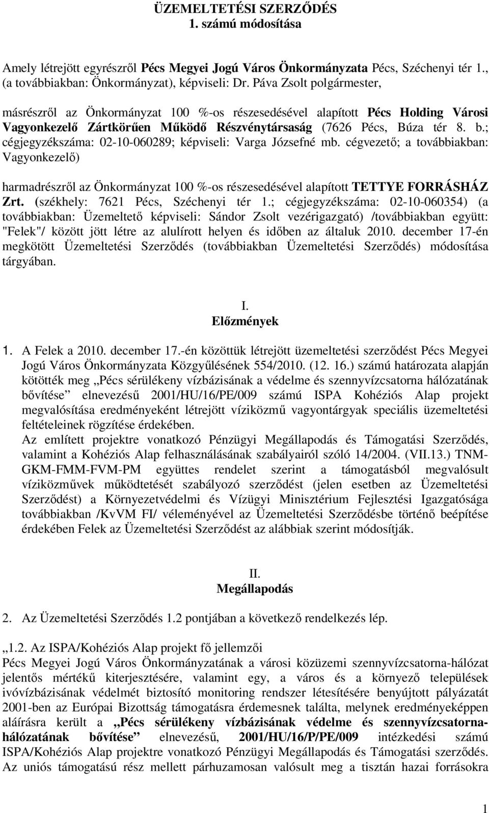 ; cégjegyzékszáma: 02-10-060289; képviseli: Varga Józsefné mb. cégvezető; a továbbiakban: Vagyonkezelő) harmadrészről az Önkormányzat 100 %-os részesedésével alapított TETTYE FORRÁSHÁZ Zrt.