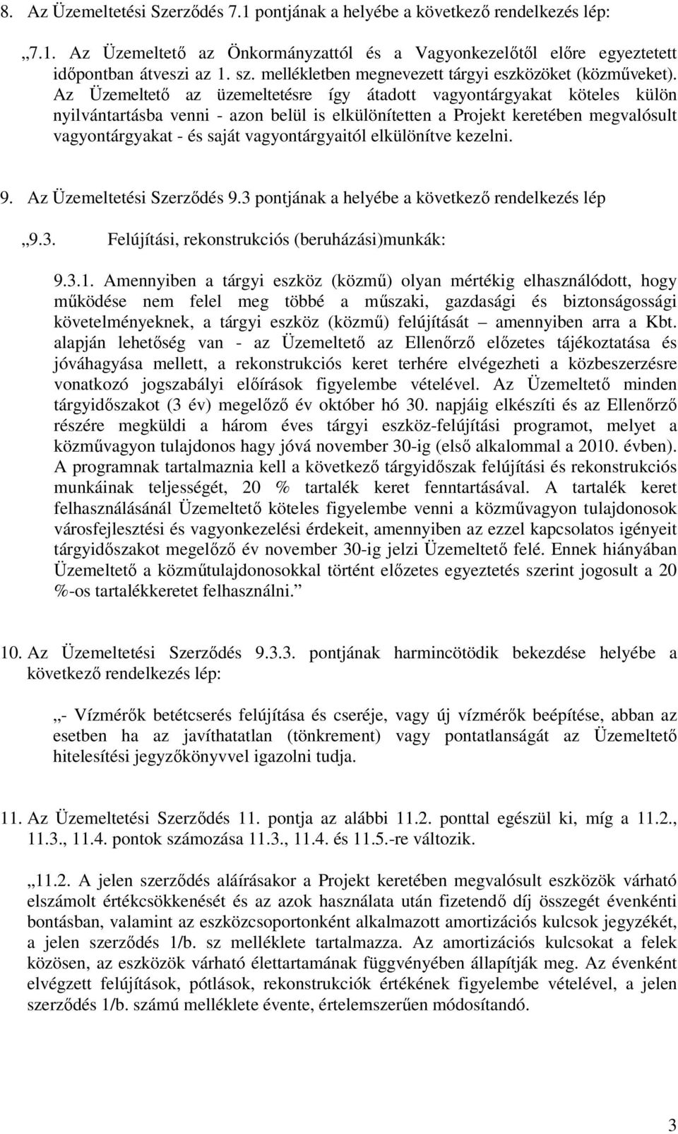 Az Üzemeltető az üzemeltetésre így átadott vagyontárgyakat köteles külön nyilvántartásba venni - azon belül is elkülönítetten a Projekt keretében megvalósult vagyontárgyakat - és saját