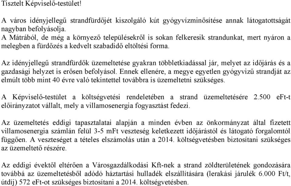 Az idényjellegű strandfürdők üzemeltetése gyakran többletkiadással jár, melyet az időjárás és a gazdasági helyzet is erősen befolyásol.