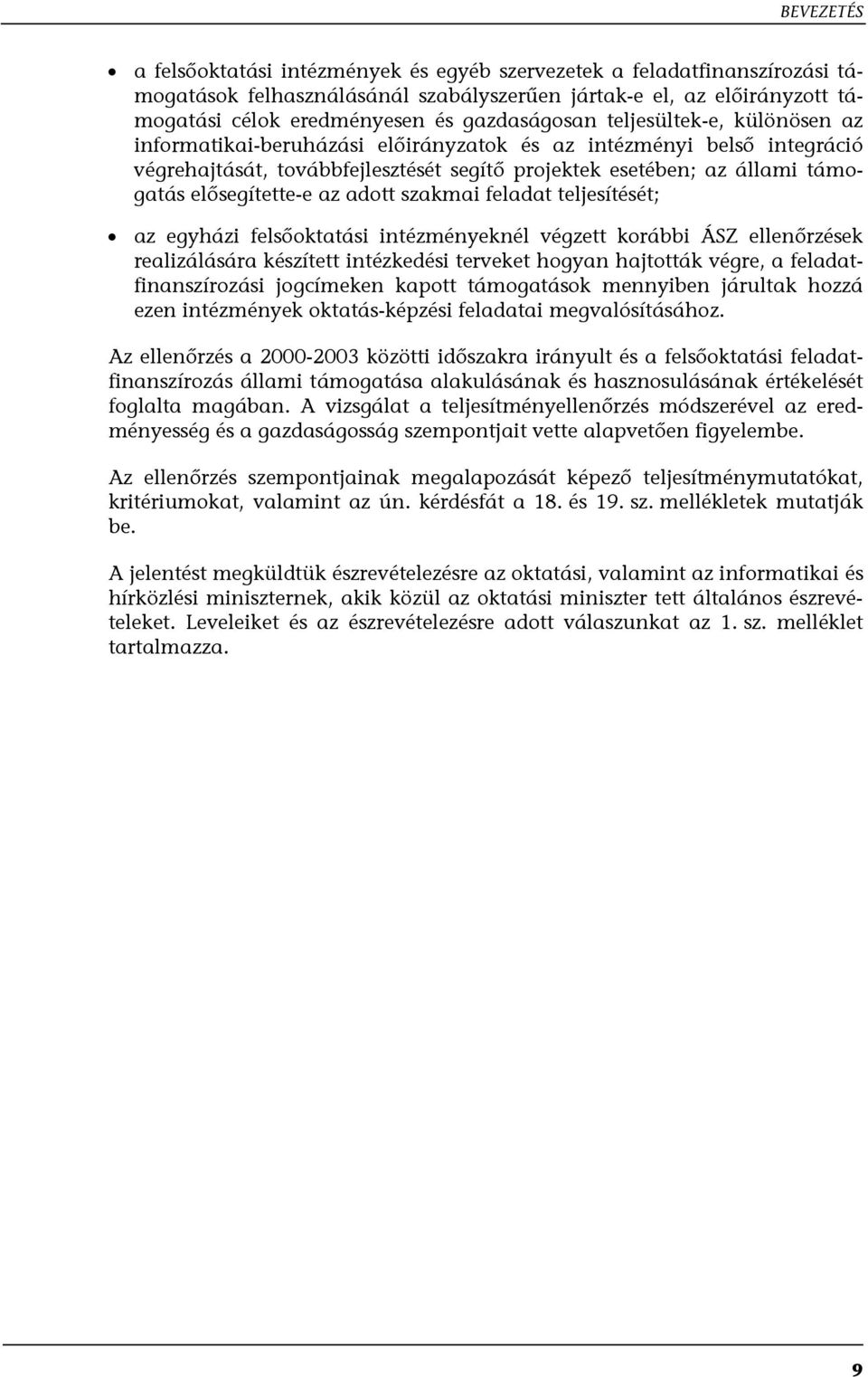 elősegítette-e az adott szakmai feladat teljesítését; az egyházi felsőoktatási intézményeknél végzett korábbi ÁSZ ellenőrzések realizálására készített intézkedési terveket hogyan hajtották végre, a