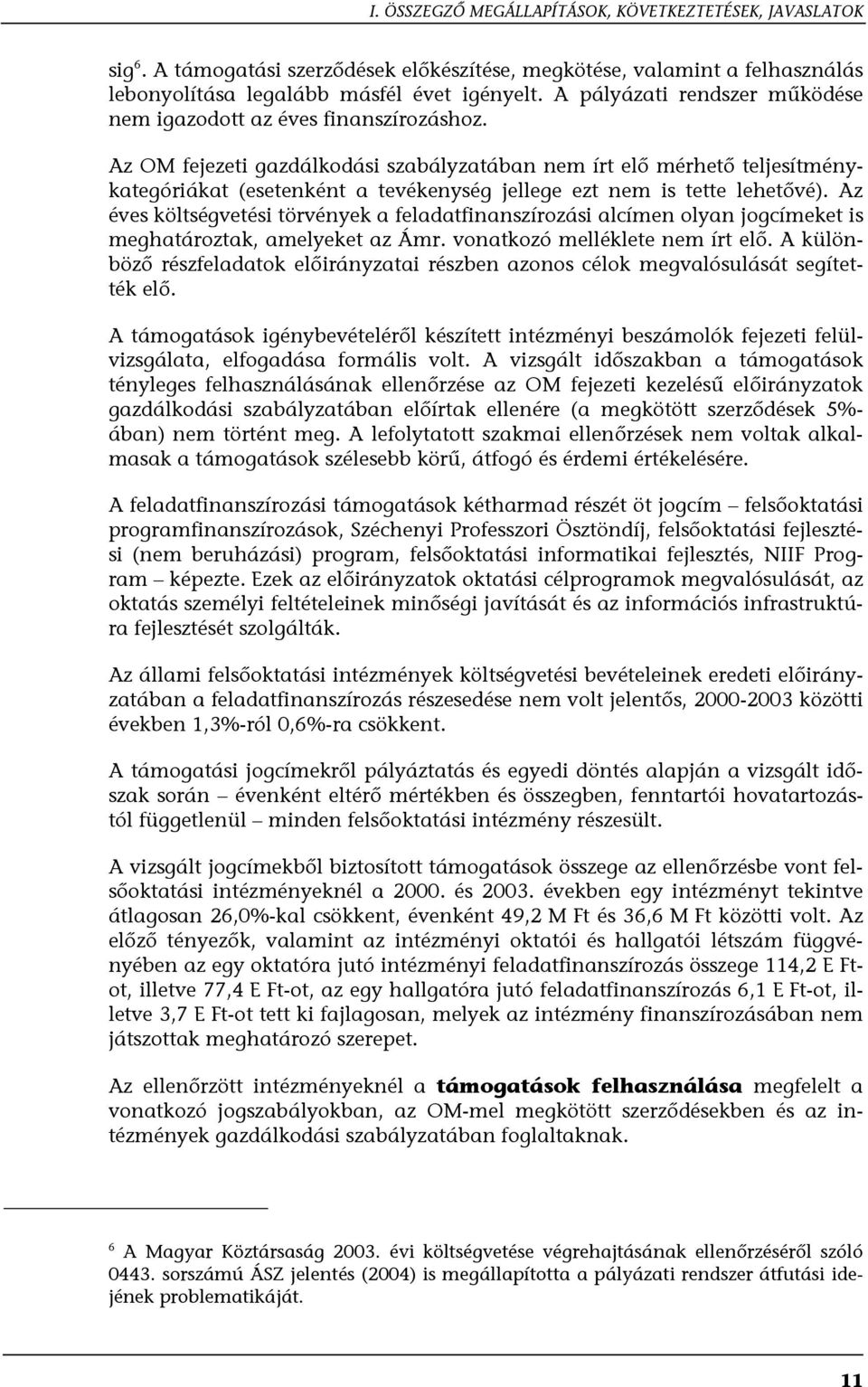 Az OM fejezeti gazdálkodási szabályzatában nem írt elő mérhető teljesítménykategóriákat (esetenként a tevékenység jellege ezt nem is tette lehetővé).