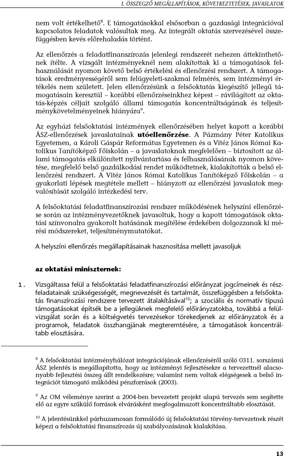 A vizsgált intézményeknél nem alakítottak ki a támogatások felhasználását nyomon követő belső értékelési és ellenőrzési rendszert.