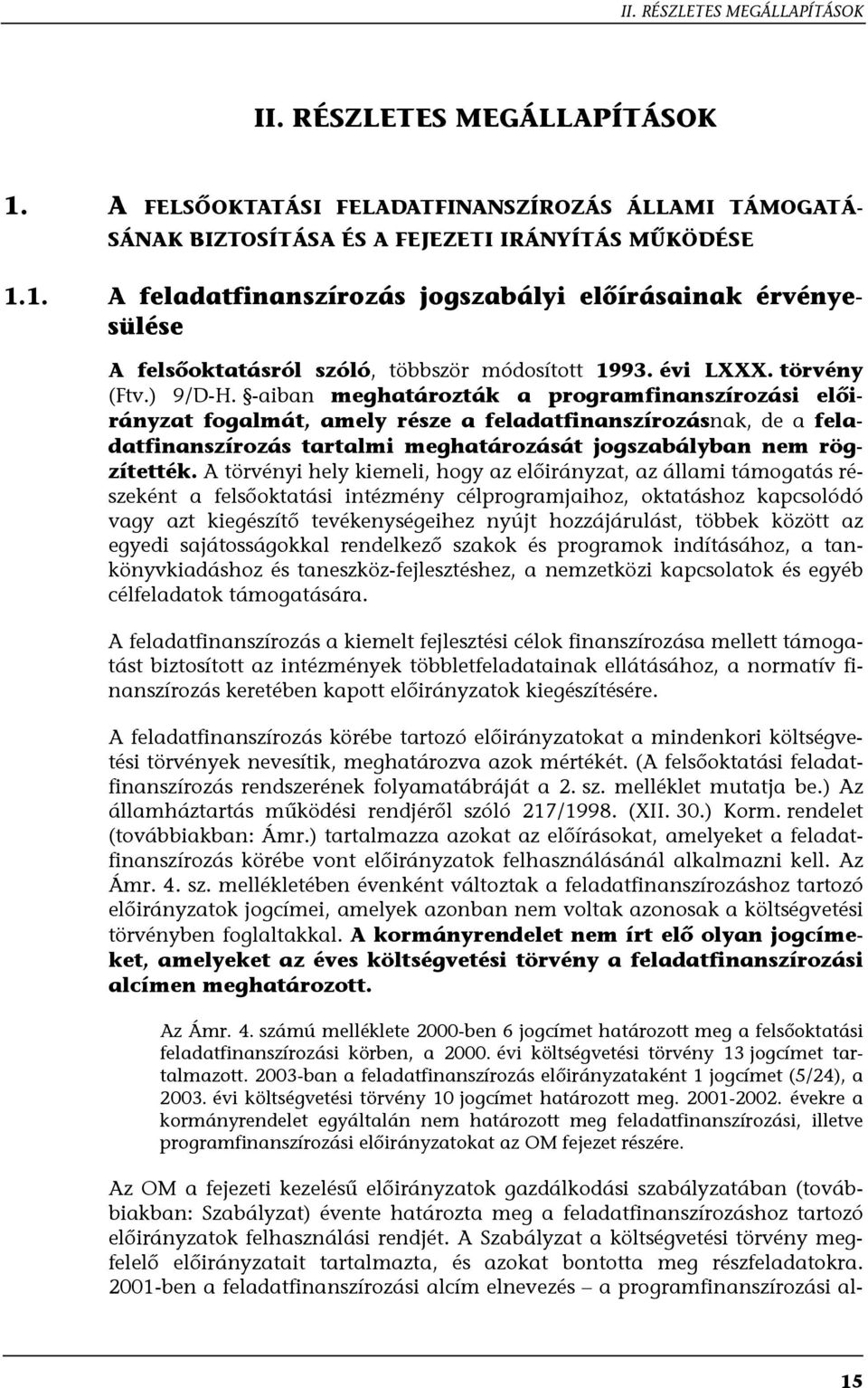 -aiban meghatározták a programfinanszírozási előirányzat fogalmát, amely része a feladatfinanszírozásnak, de a feladatfinanszírozás tartalmi meghatározását jogszabályban nem rögzítették.