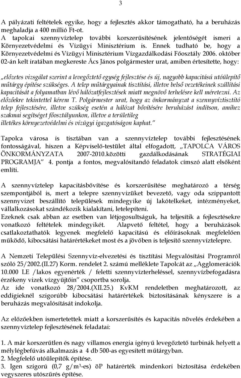 Ennek tudható be, hogy a Környezetvédelmi és Vízügyi Minisztérium Vízgazdálkodási Főosztály 2006.