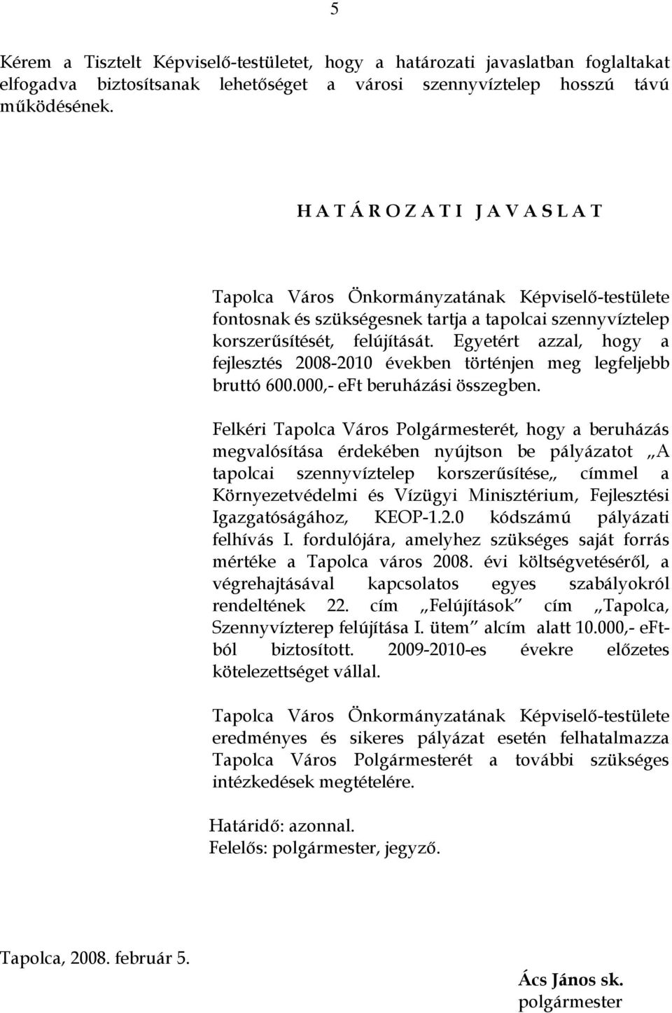 Egyetért azzal, hogy a fejlesztés 2008-2010 években történjen meg legfeljebb bruttó 600.000,- eft beruházási összegben.