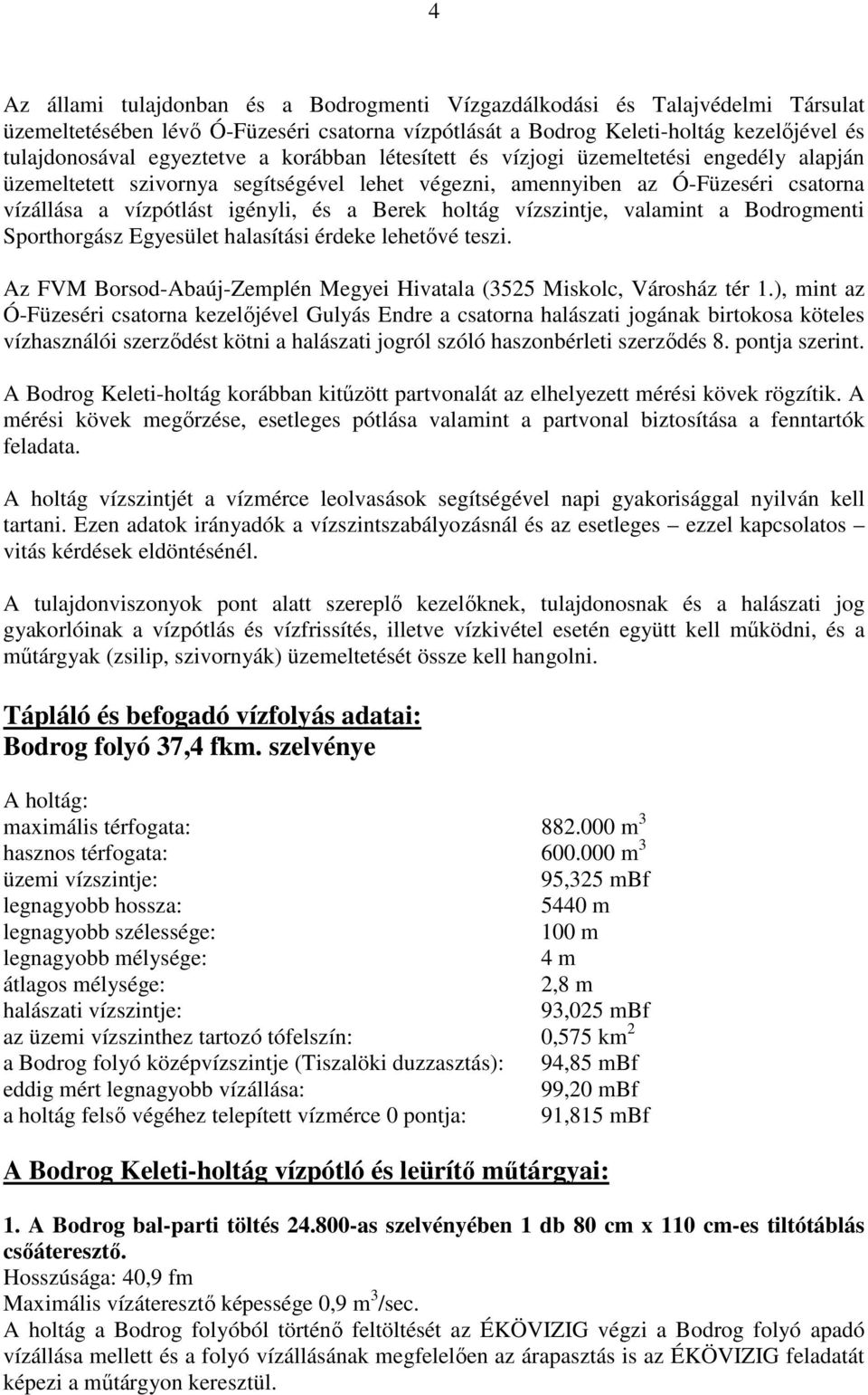 vízszintje, valamint a Bodrogmenti Sporthorgász Egyesület halasítási érdeke lehetıvé teszi. Az FVM Borsod-Abaúj-Zemplén Megyei Hivatala (3525 Miskolc, Városház tér 1.