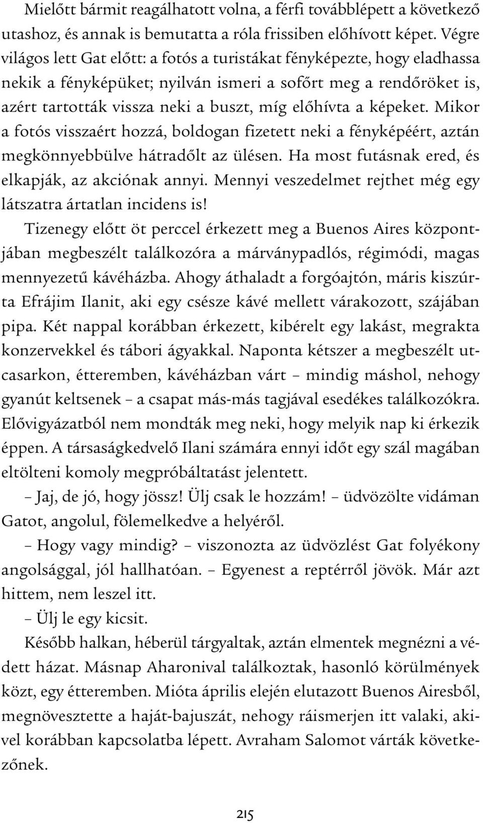 képeket. Mikor a fotós visszaért hozzá, boldogan fizetett neki a fényképéért, aztán megkönnyebbülve hátradőlt az ülésen. Ha most futásnak ered, és elkapják, az akciónak annyi.