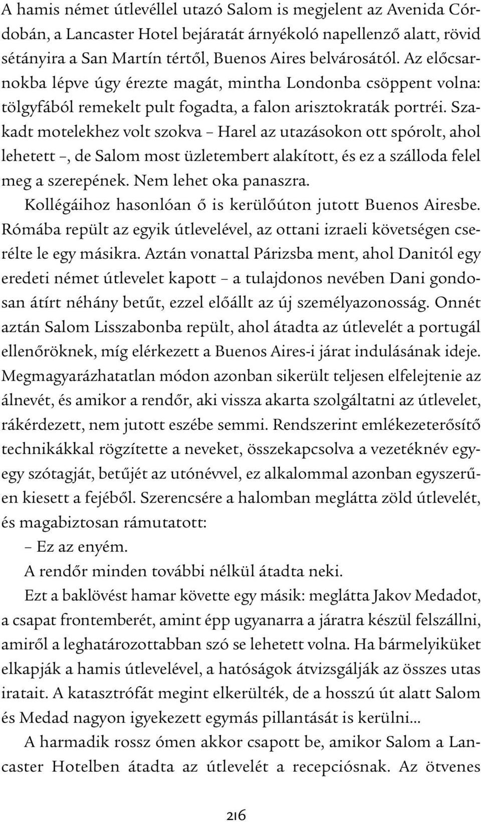 Szakadt motelekhez volt szokva Harel az utazásokon ott spórolt, ahol lehetett, de Salom most üzletembert alakított, és ez a szálloda felel meg a szerepének. Nem lehet oka panaszra.