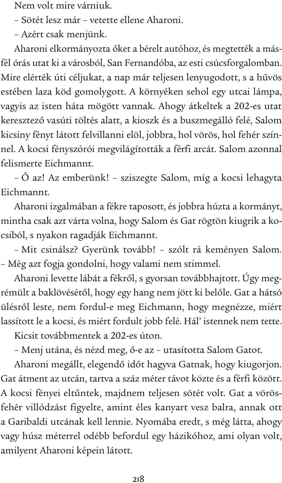 Mire elérték úti céljukat, a nap már teljesen lenyugodott, s a hűvös estében laza köd gomolygott. A környéken sehol egy utcai lámpa, vagyis az isten háta mögött vannak.