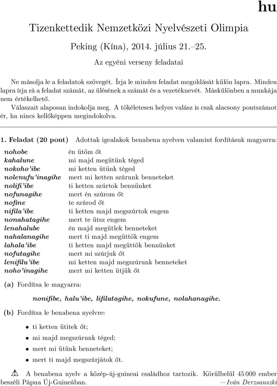 A tökéletesen helyes valász is csak alacsony pontszámot ér, ha nincs kellőképpen megindokolva. 1.