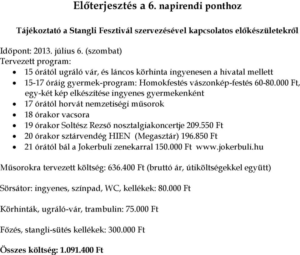 000 Ft, egy-két kép elkészítése ingyenes gyermekenként 17 órától horvát nemzetiségi műsorok 18 órakor vacsora 19 órakor Soltész Rezső nosztalgiakoncertje 209.