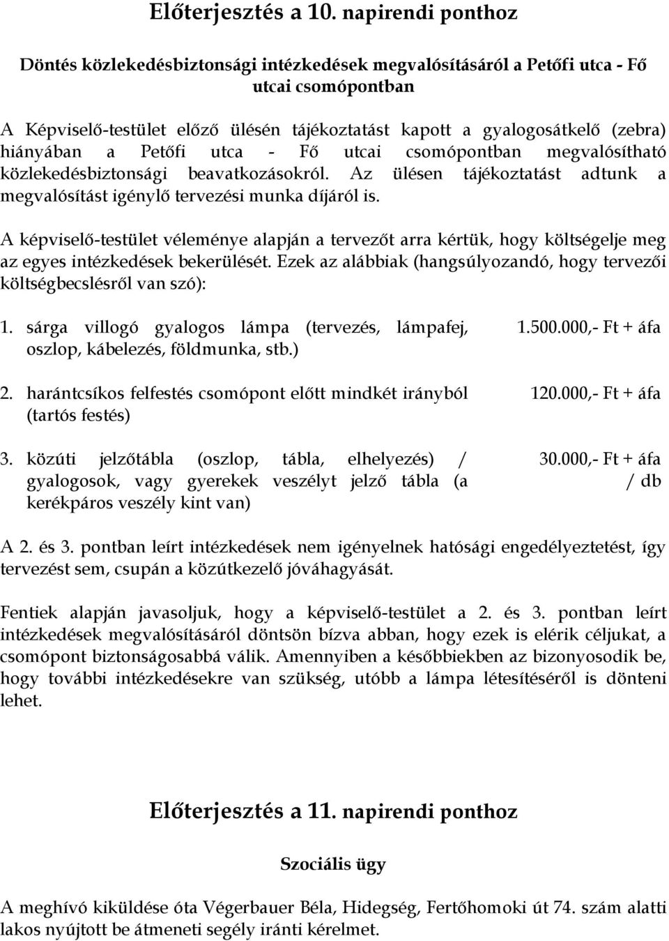 hiányában a Petőfi utca - Fő utcai csomópontban megvalósítható közlekedésbiztonsági beavatkozásokról. Az ülésen tájékoztatást adtunk a megvalósítást igénylő tervezési munka díjáról is.