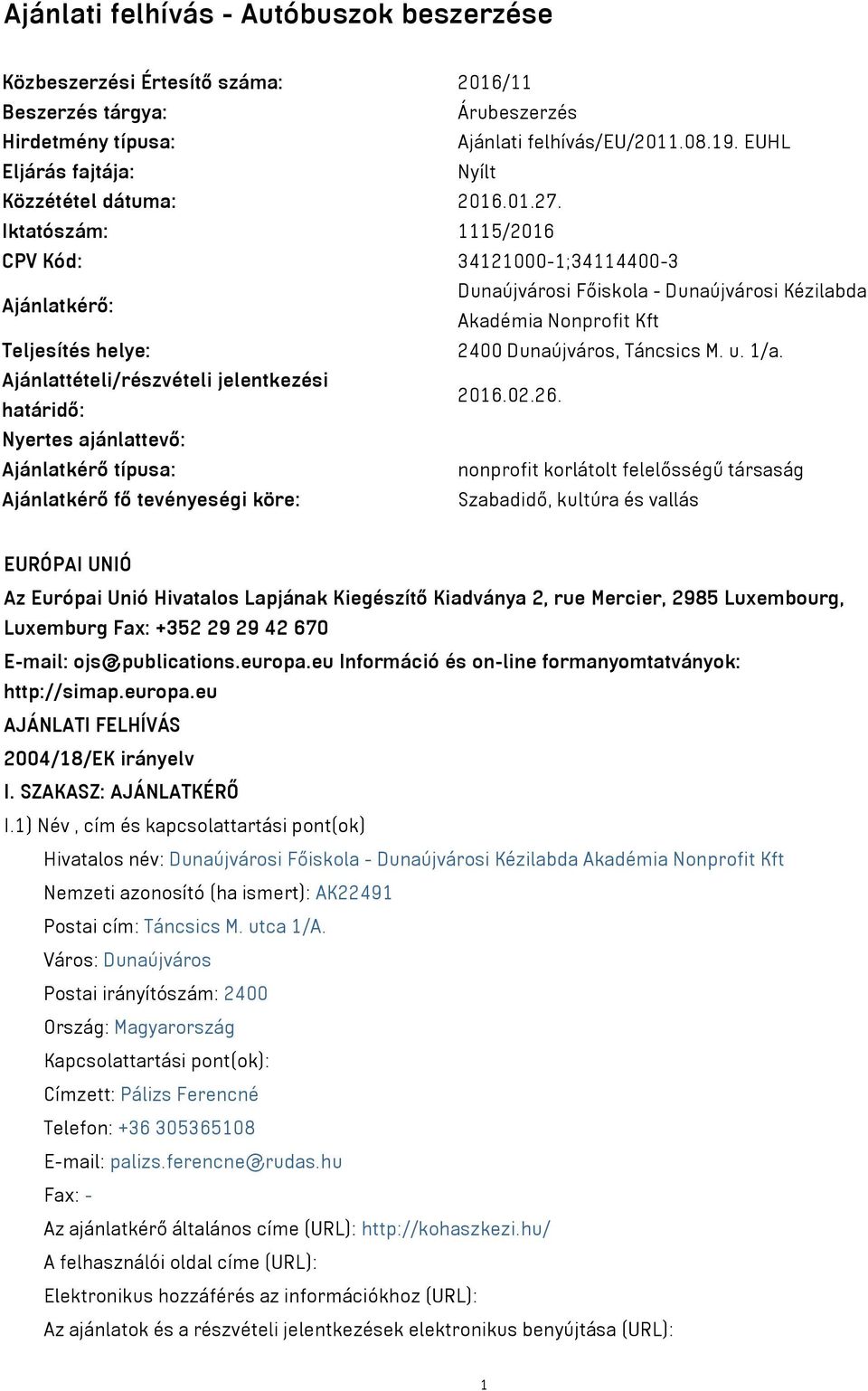 Iktatószám: 1115/2016 CPV Kód: 34121000-1;34114400-3 Ajánlatkérő: Dunaújvárosi Főiskola - Dunaújvárosi Kézilabda Akadémia Nonprofit Kft Teljesítés helye: 2400 Dunaújváros, Táncsics M. u. 1/a.