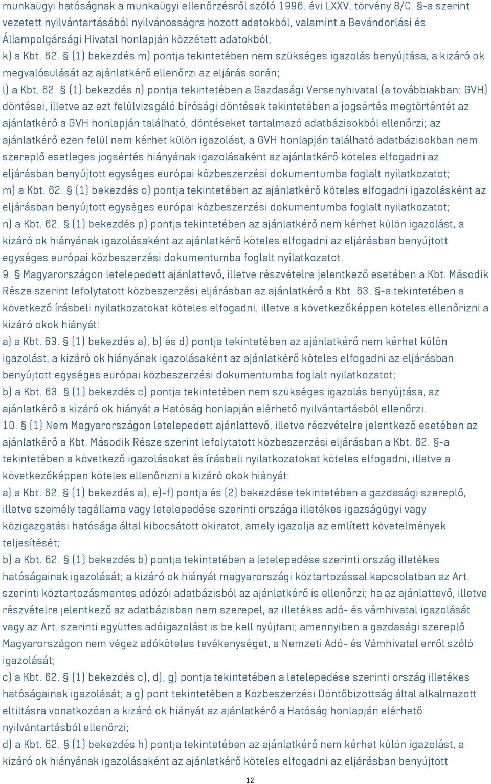 (1) bekezdés m) pontja tekintetében nem szükséges igazolás benyújtása, a kizáró ok megvalósulását az ajánlatkérő ellenőrzi az eljárás során; l) a Kbt. 62.