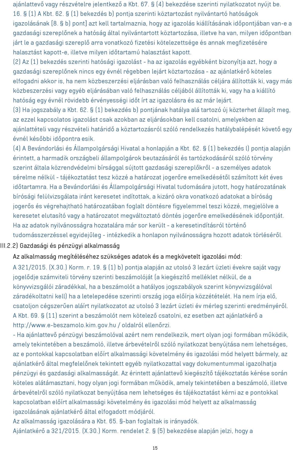 b) pont] azt kell tartalmaznia, hogy az igazolás kiállításának időpontjában van-e a gazdasági szereplőnek a hatóság által nyilvántartott köztartozása, illetve ha van, milyen időpontban járt le a