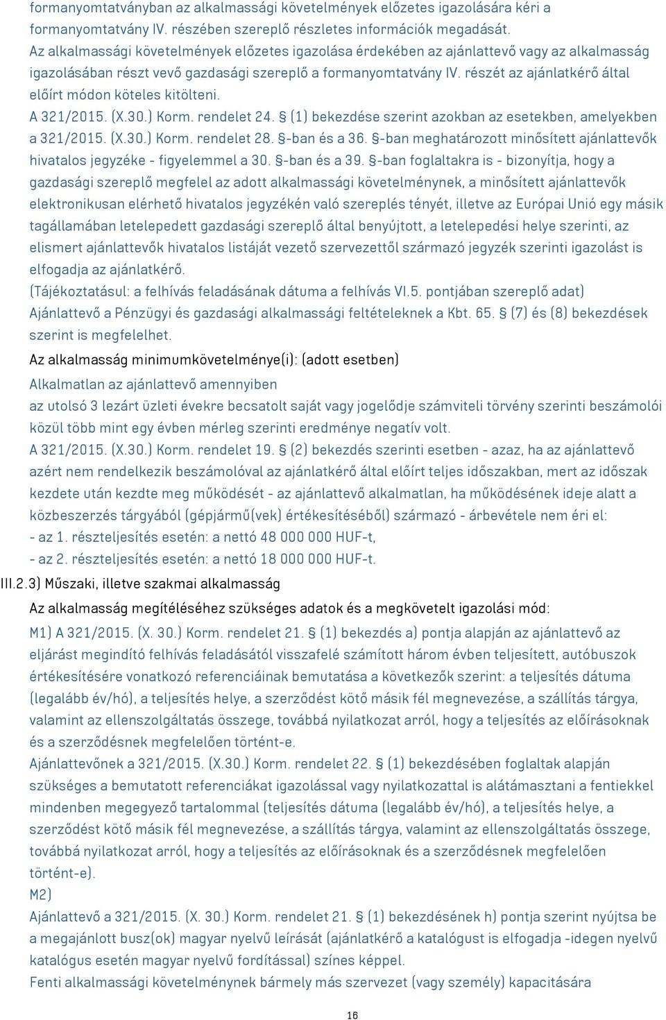 részét az ajánlatkérő által előírt módon köteles kitölteni. A 321/2015. (X.30.) Korm. rendelet 24. (1) bekezdése szerint azokban az esetekben, amelyekben a 321/2015. (X.30.) Korm. rendelet 28.