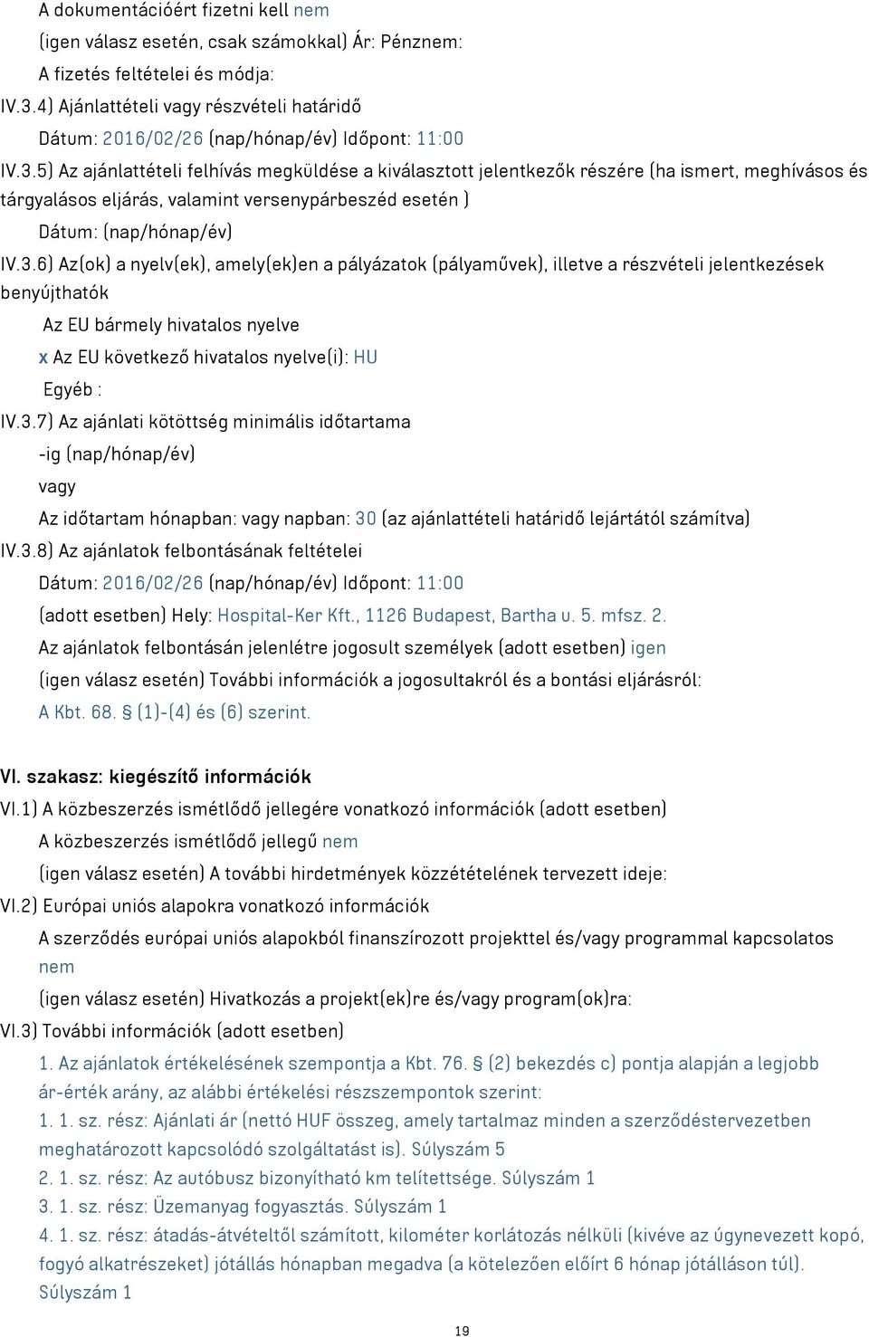 5) Az ajánlattételi felhívás megküldése a kiválasztott jelentkezők részére (ha ismert, meghívásos és tárgyalásos eljárás, valamint versenypárbeszéd esetén ) Dátum: (nap/hónap/év) IV.3.