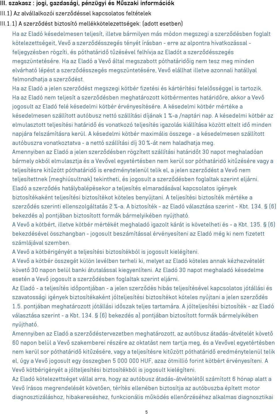 1) A szerződést biztosító mellékkötelezettségek: (adott esetben) Ha az Eladó késedelmesen teljesít, illetve bármilyen más módon megszegi a szerződésben foglalt kötelezettségeit, Vevő a