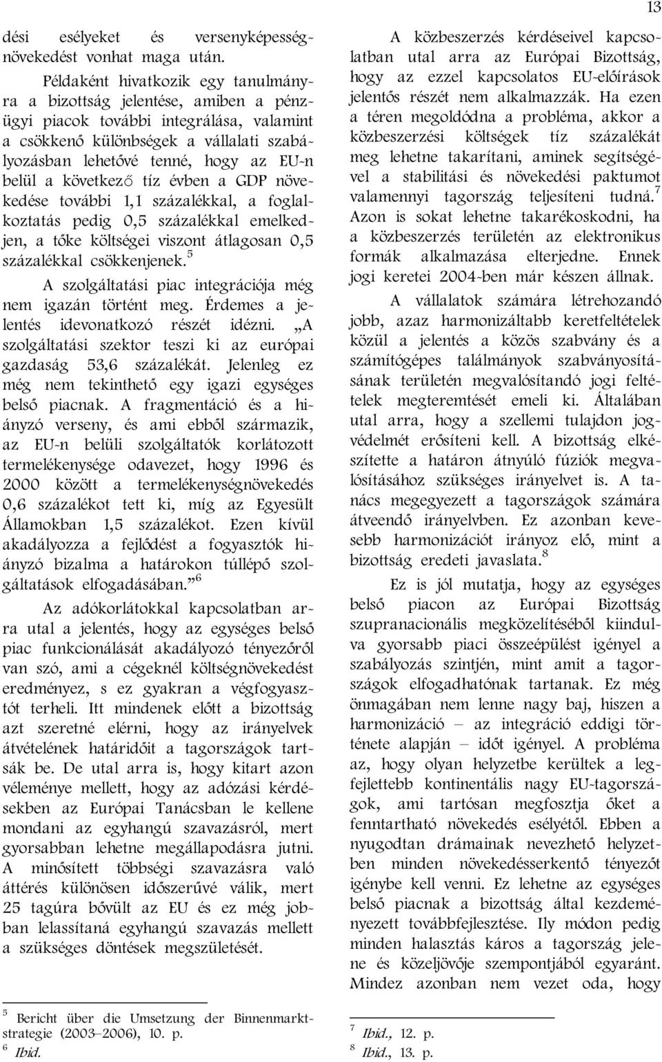 a következő tíz évben a GDP növekedése további 1,1 százalékkal, a foglalkoztatás pedig 0,5 százalékkal emelkedjen, a tőke költségei viszont átlagosan 0,5 százalékkal csökkenjenek.