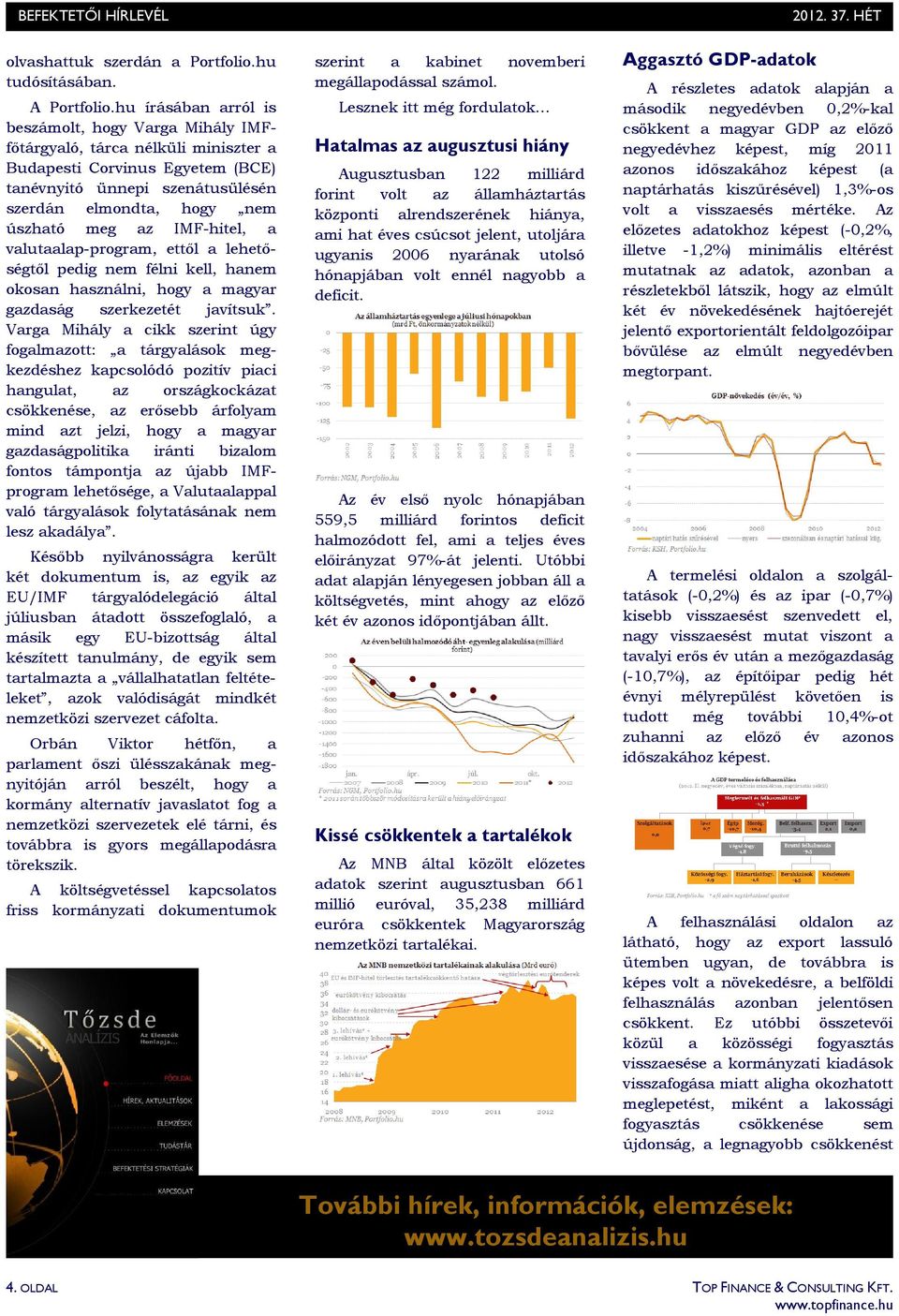 IMF-hitel, a valutaalap-program, ettıl a lehetıségtıl pedig nem félni kell, hanem okosan használni, hogy a magyar gazdaság szerkezetét javítsuk.