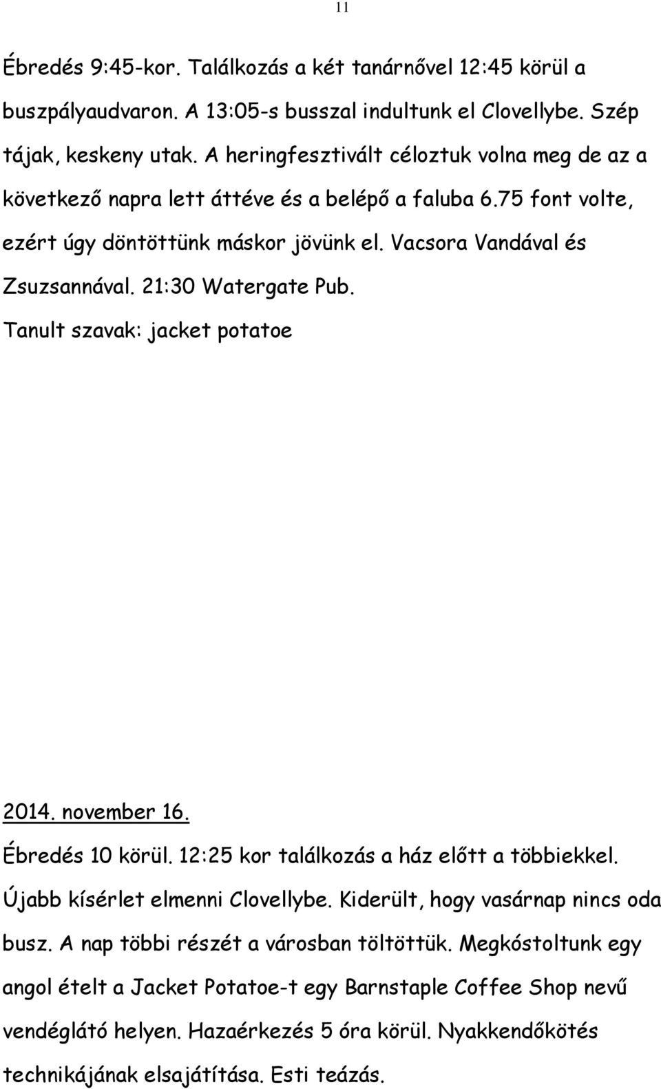 21:30 Watergate Pub. Tanult szavak: jacket potatoe 2014. november 16. Ébredés 10 körül. 12:25 kor találkozás a ház előtt a többiekkel. Újabb kísérlet elmenni Clovellybe.