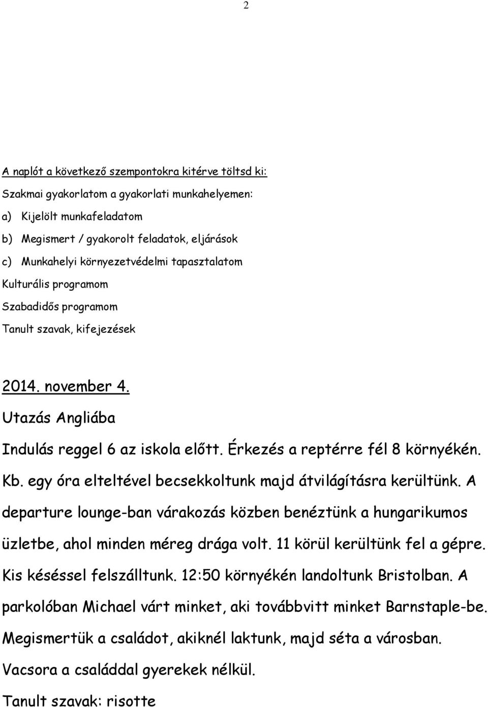 Érkezés a reptérre fél 8 környékén. Kb. egy óra elteltével becsekkoltunk majd átvilágításra kerültünk.